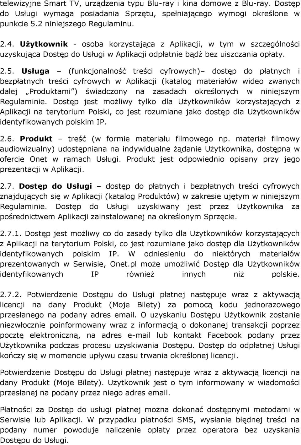 Usługa (funkcjonalność treści cyfrowych) dostęp do płatnych i bezpłatnych treści cyfrowych w Aplikacji (katalog materiałów wideo zwanych dalej Produktami ) świadczony na zasadach określonych w