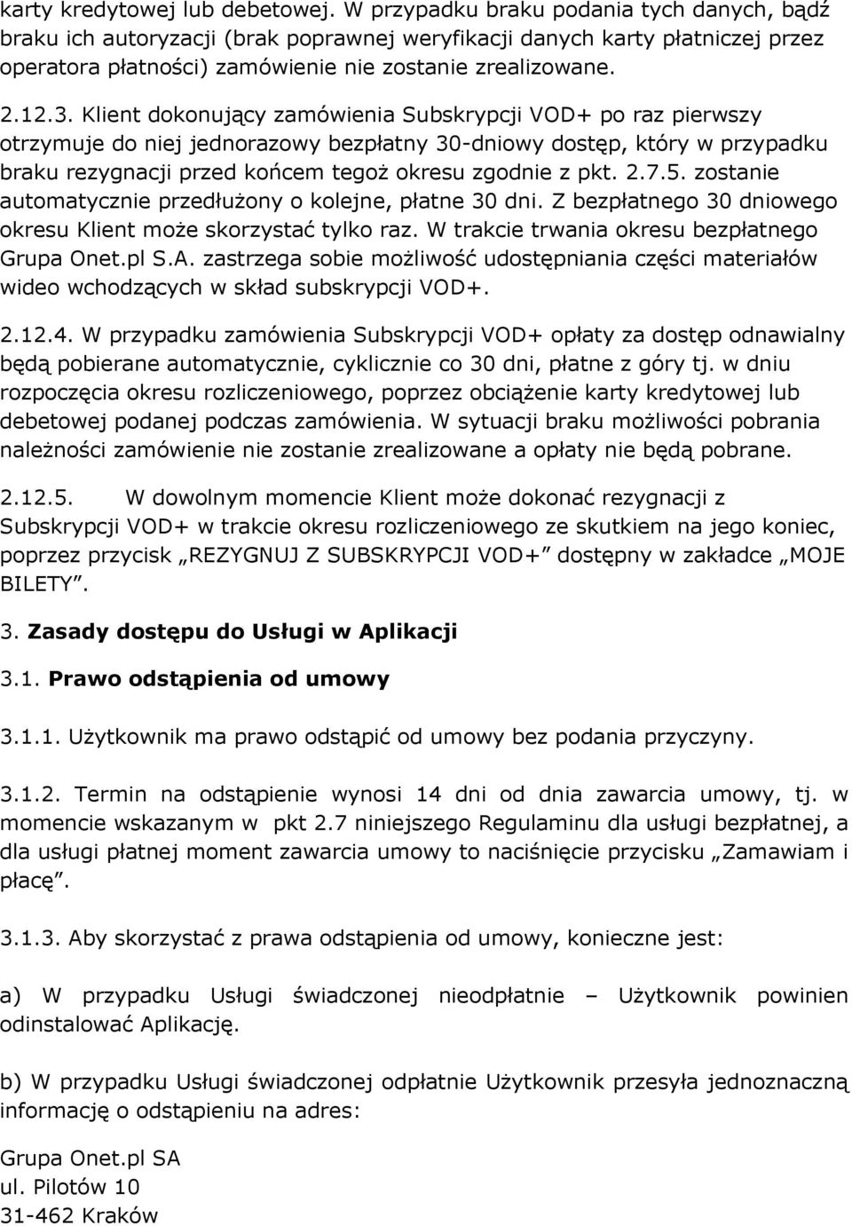 Klient dokonujący zamówienia Subskrypcji VOD+ po raz pierwszy otrzymuje do niej jednorazowy bezpłatny 30-dniowy dostęp, który w przypadku braku rezygnacji przed końcem tegoż okresu zgodnie z pkt. 2.7.