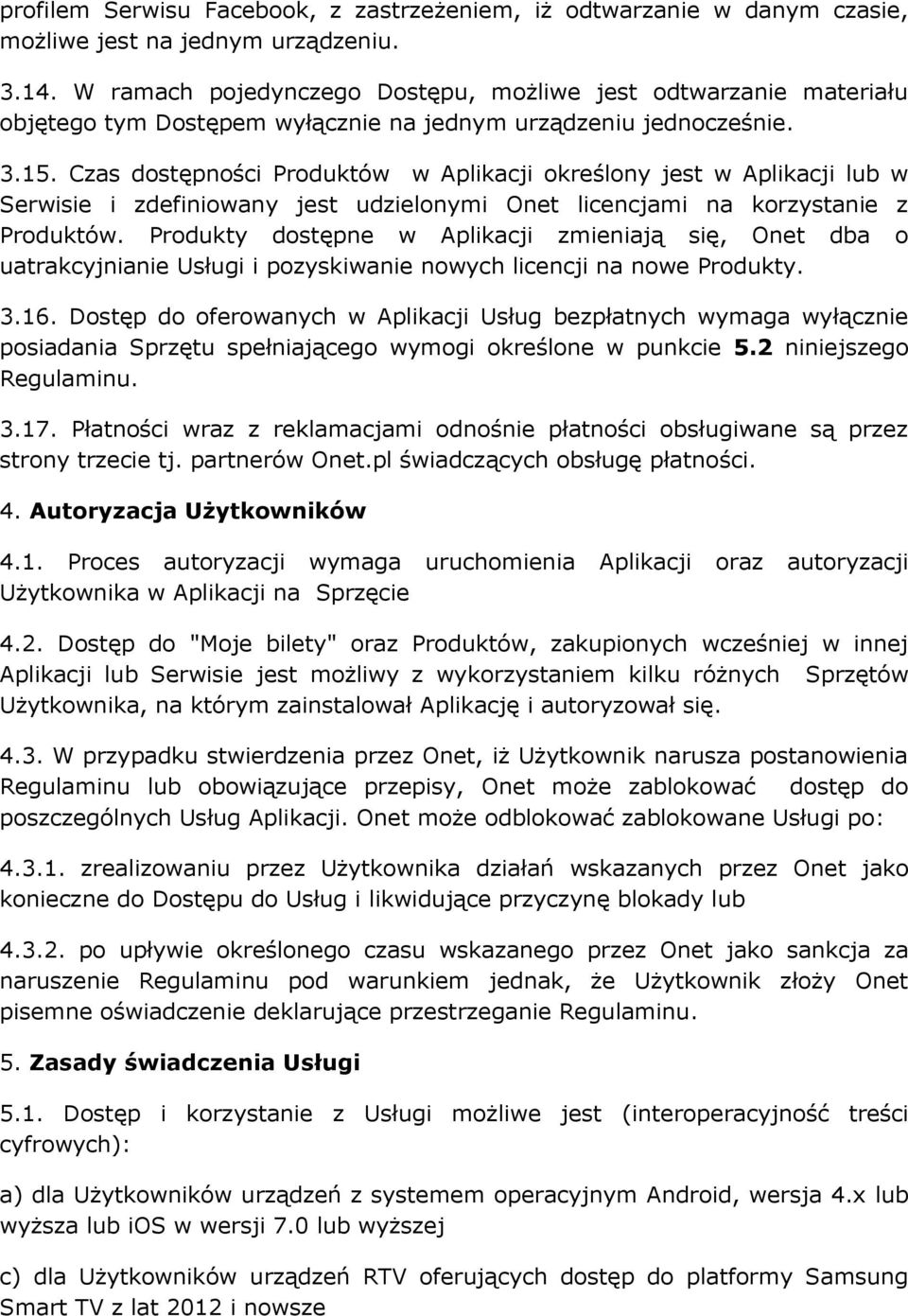 Czas dostępności Produktów w Aplikacji określony jest w Aplikacji lub w Serwisie i zdefiniowany jest udzielonymi Onet licencjami na korzystanie z Produktów.