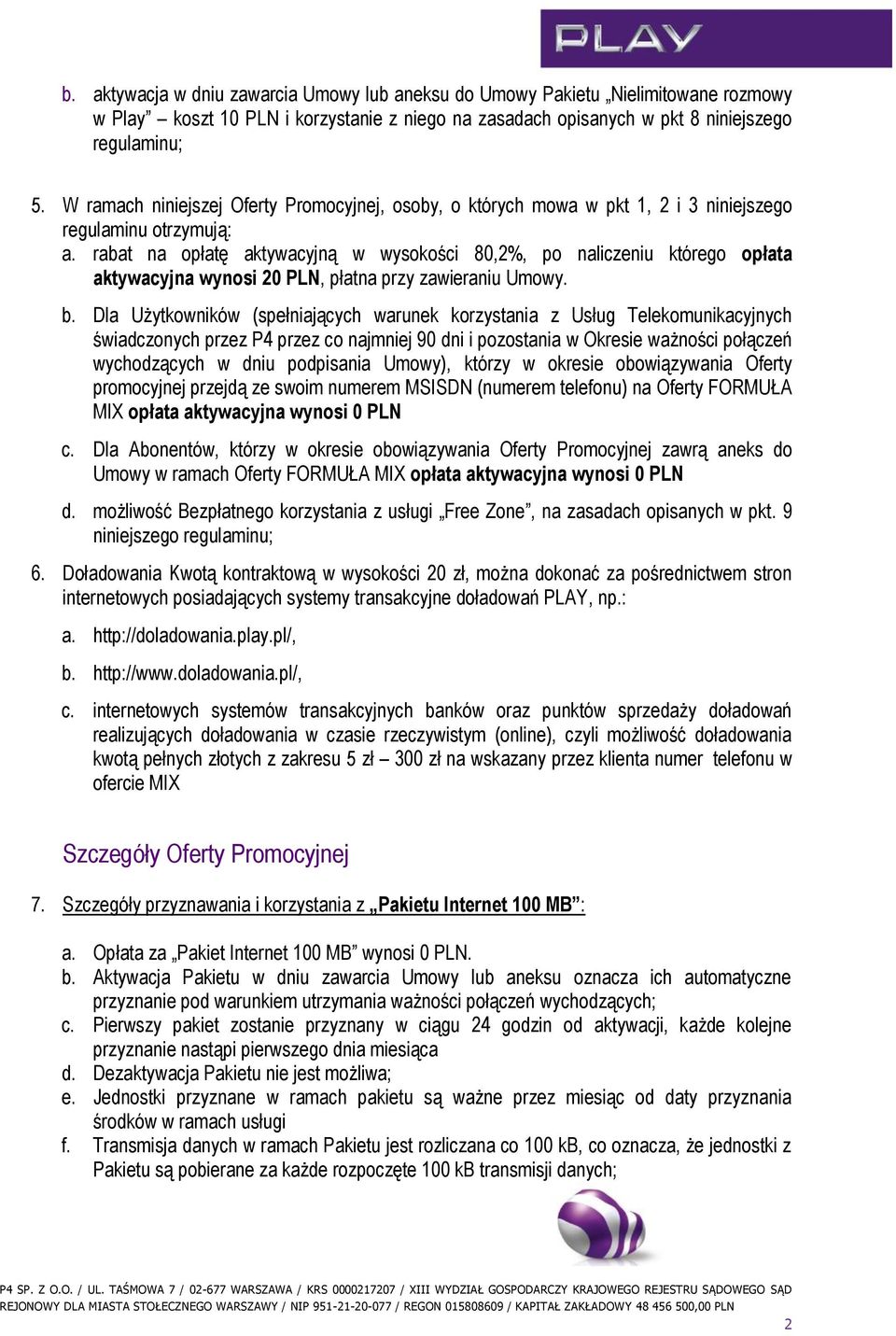 rabat na opłatę aktywacyjną w wysokości 80,2%, po naliczeniu którego opłata aktywacyjna wynosi 20 PLN, płatna przy zawieraniu Umowy. b.