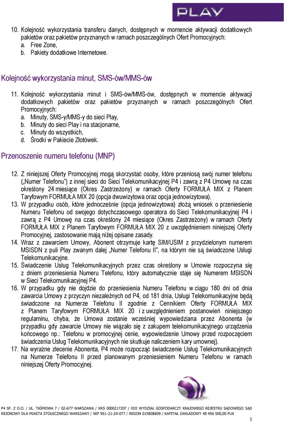 Kolejność wykorzystania minut i SMS-ów/MMS-ów, dostępnych w momencie aktywacji dodatkowych pakietów oraz pakietów przyznanych w ramach poszczególnych Ofert Promocyjnych: a.