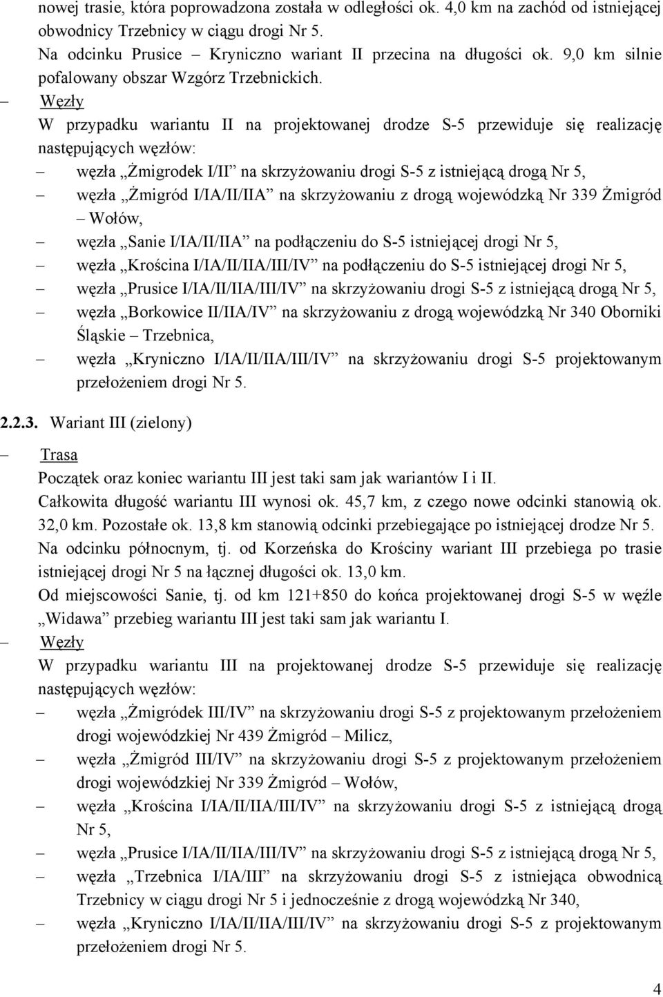 W przypadku wariantu II na projektowanej drodze S-5 przewiduje się realizację węzła Żmigrodek I/II na skrzyżowaniu drogi S-5 z istniejącą drogą Nr 5, węzła Żmigród I/IA/II/IIA na skrzyżowaniu z drogą