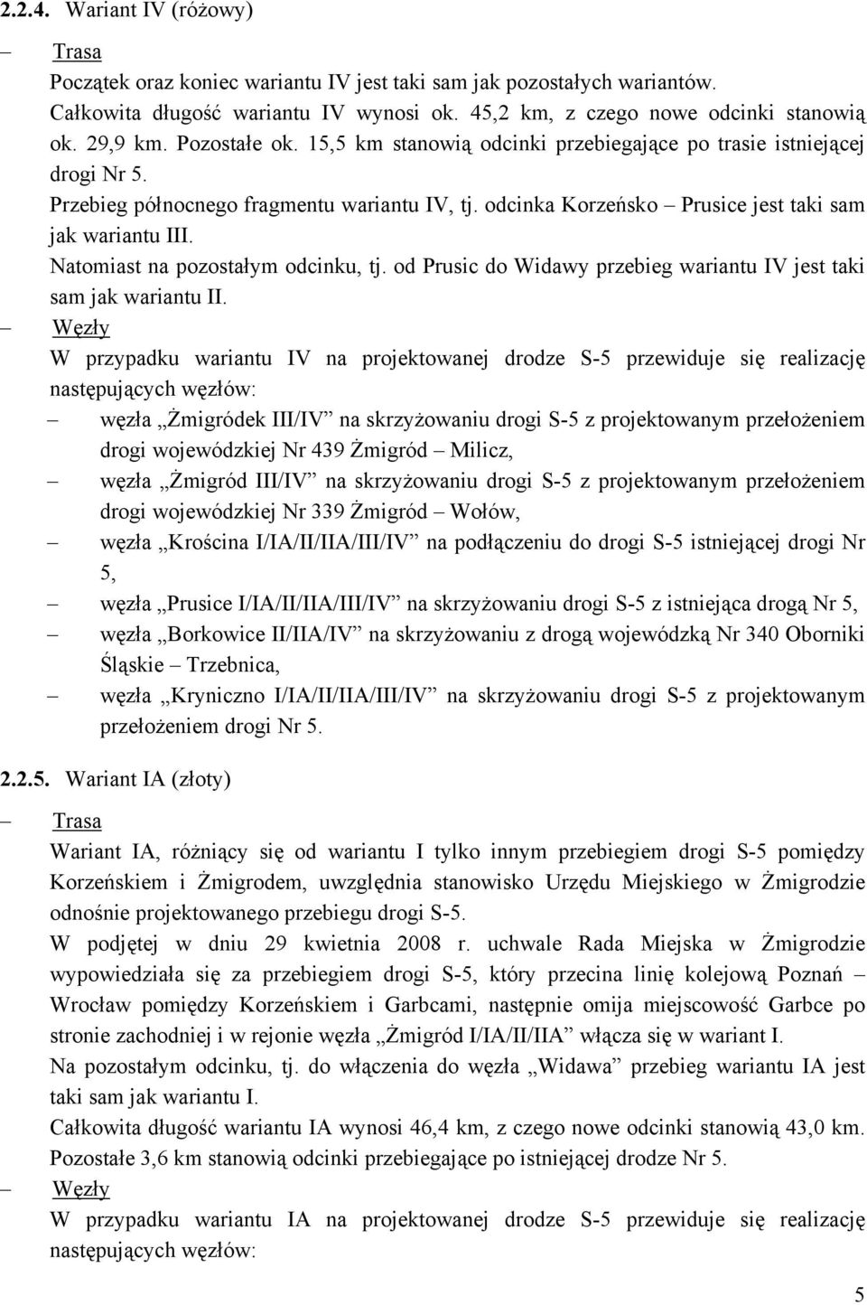 Natomiast na pozostałym odcinku, tj. od Prusic do Widawy przebieg wariantu IV jest taki sam jak wariantu II.