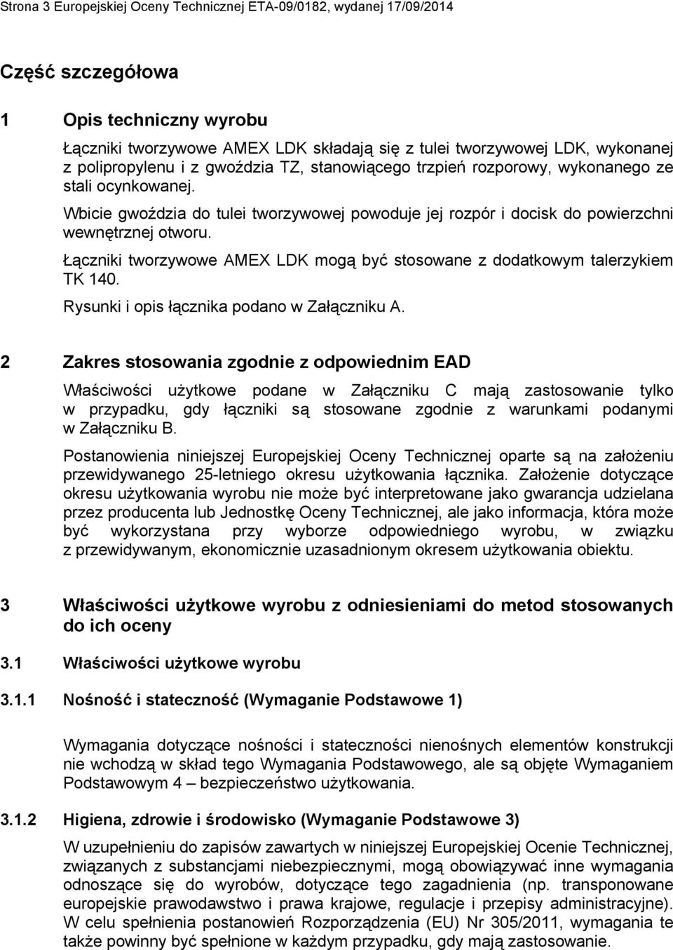 Łączniki tworzywowe mogą być stosowane z dodatkowym talerzykiem TK 140. Rysunki i opis łącznika podano w Załączniku A.