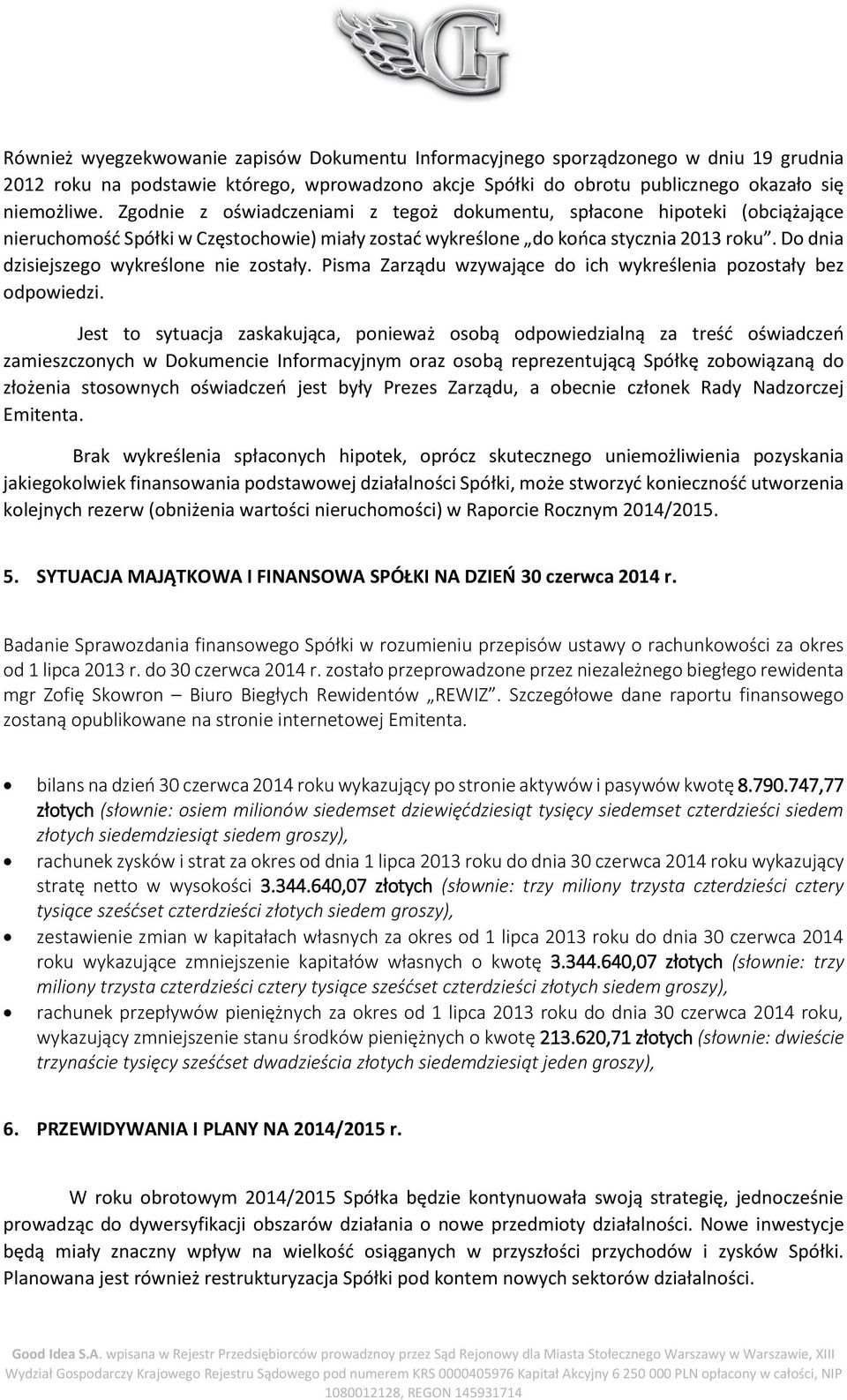 Do dnia dzisiejszego wykreślone nie zostały. Pisma Zarządu wzywające do ich wykreślenia pozostały bez odpowiedzi.