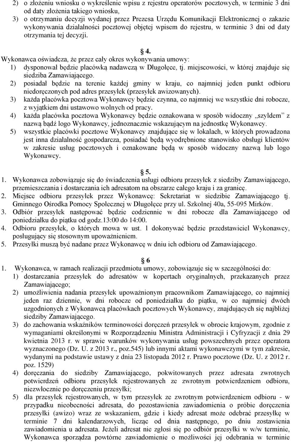Wykonawca oświadcza, że przez cały okres wykonywania umowy: 1) dysponował będzie placówką nadawczą w Długołęce, tj. miejscowości, w której znajduje się siedziba Zamawiającego.
