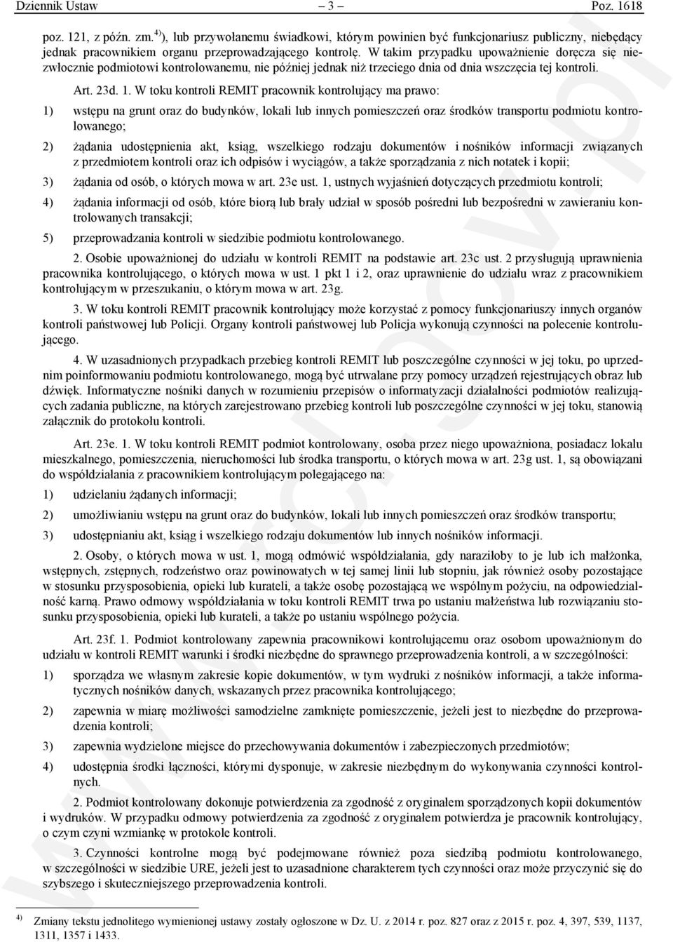 W toku kontroli REMIT pracownik kontrolujący ma prawo: 1) wstępu na grunt oraz do budynków, lokali lub innych pomieszczeń oraz środków transportu podmiotu kontrolowanego; 2) żądania udostępnienia