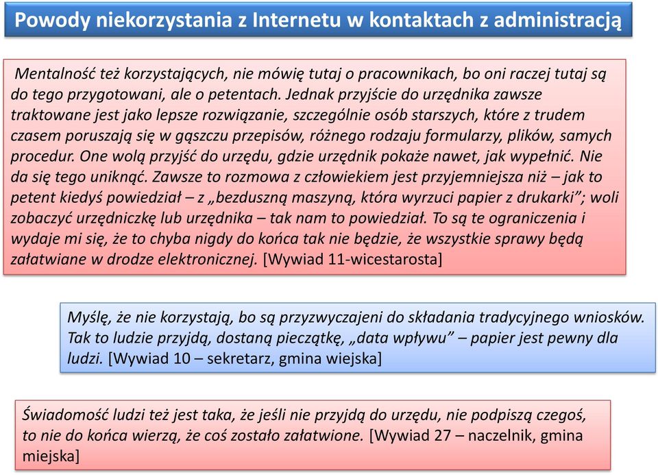 samych procedur. One wolą przyjść do urzędu, gdzie urzędnik pokaże nawet, jak wypełnić. Nie da się tego uniknąć.