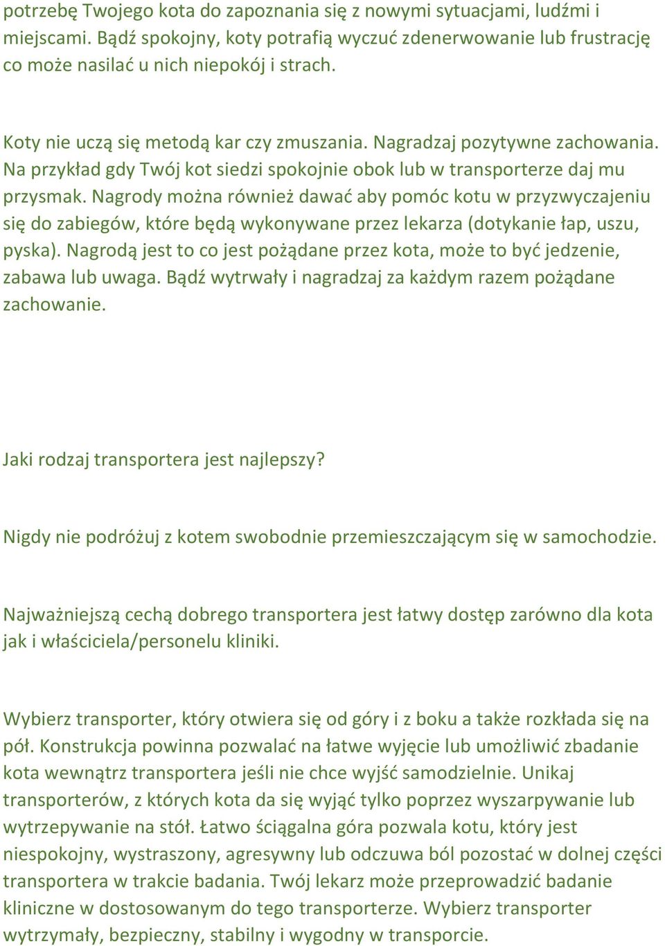 Nagrody można również dawać aby pomóc kotu w przyzwyczajeniu się do zabiegów, które będą wykonywane przez lekarza (dotykanie łap, uszu, pyska).