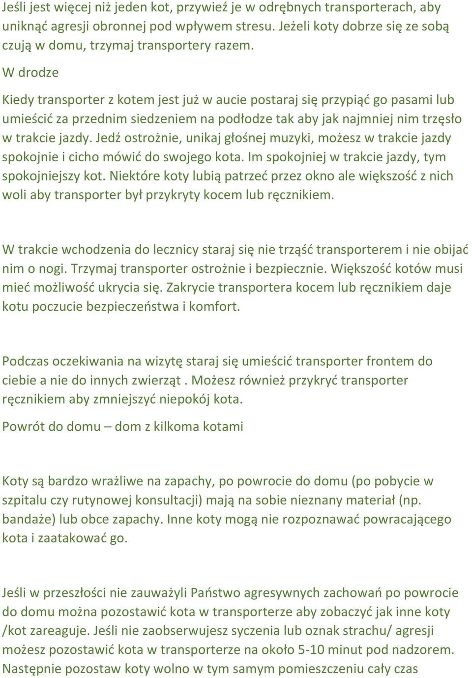 Jedź ostrożnie, unikaj głośnej muzyki, możesz w trakcie jazdy spokojnie i cicho mówić do swojego kota. Im spokojniej w trakcie jazdy, tym spokojniejszy kot.