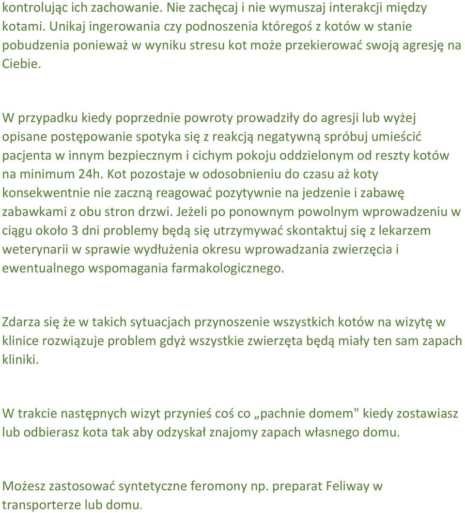 W przypadku kiedy poprzednie powroty prowadziły do agresji lub wyżej opisane postępowanie spotyka się z reakcją negatywną spróbuj umieścić pacjenta w innym bezpiecznym i cichym pokoju oddzielonym od