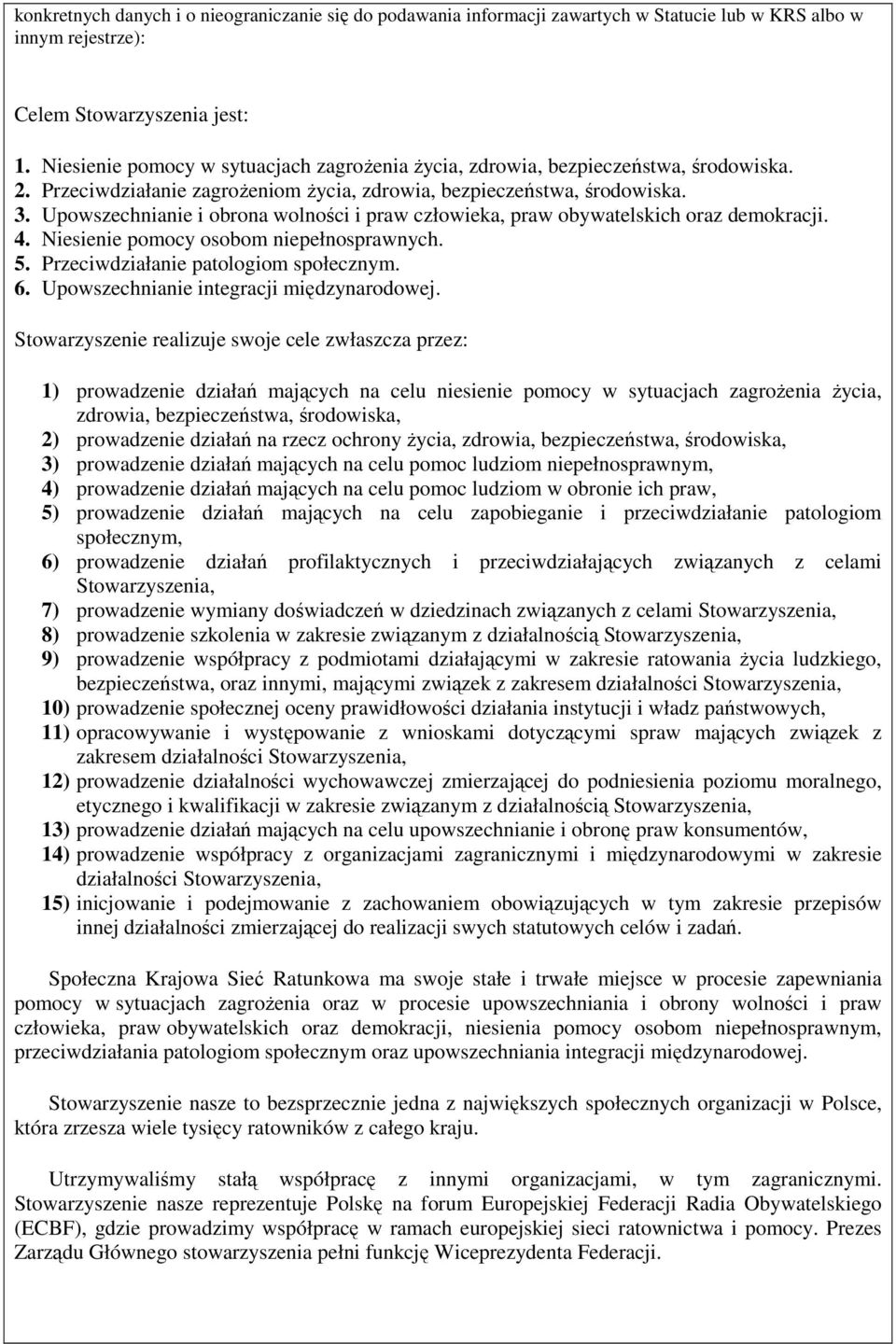 Upowszechnianie i obrona wolności i praw człowieka, praw obywatelskich oraz demokracji. 4. Niesienie pomocy osobom niepełnosprawnych. 5. Przeciwdziałanie patologiom społecznym. 6.