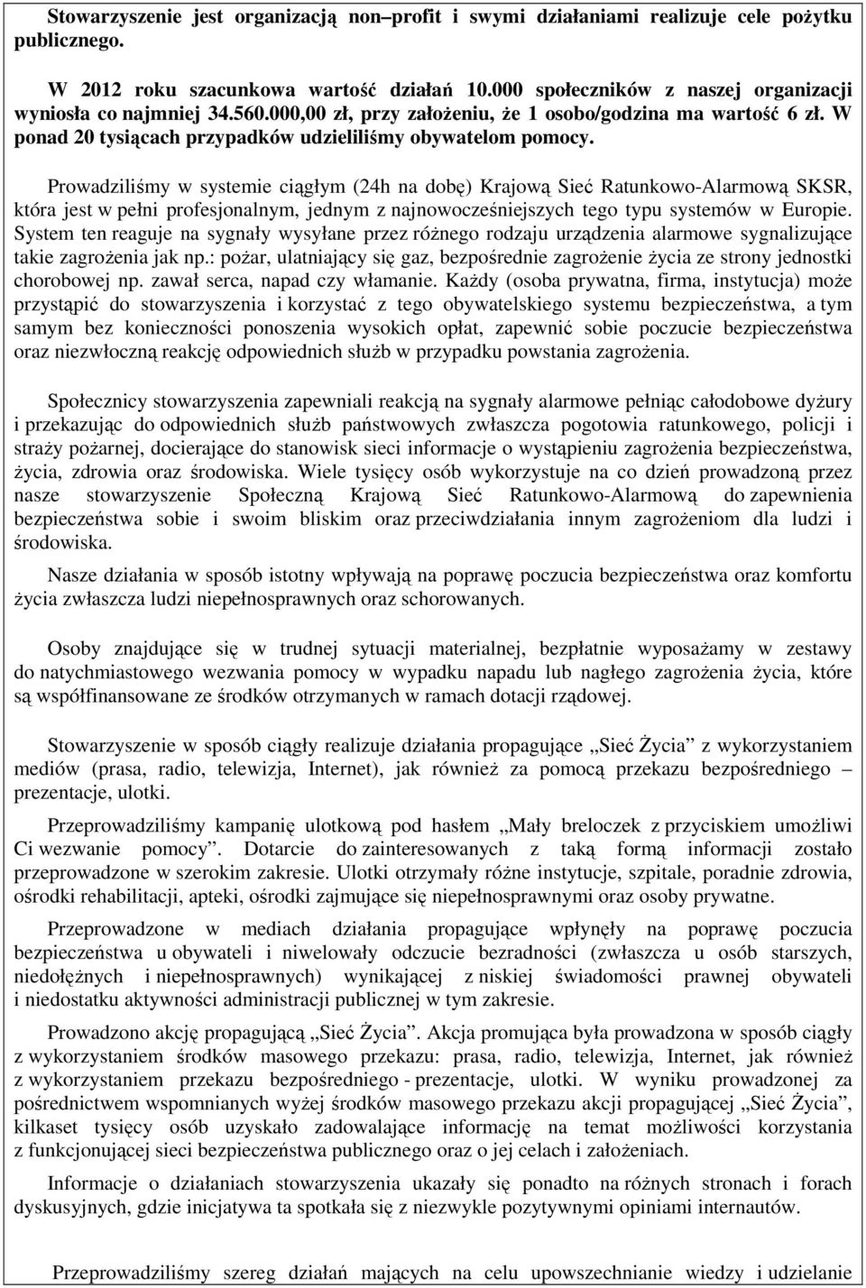 Prowadziliśmy w systemie ciągłym (24h na dobę) Krajową Sieć Ratunkowo-Alarmową SKSR, która jest w pełni profesjonalnym, jednym z najnowocześniejszych tego typu systemów w Europie.