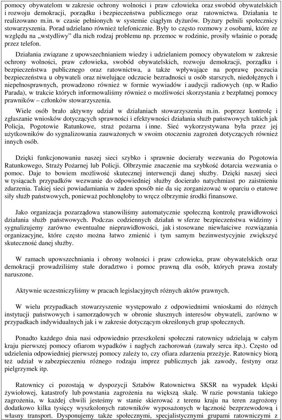 Były to często rozmowy z osobami, które ze względu na wstydliwy dla nich rodzaj problemu np. przemoc w rodzinie, prosiły właśnie o poradę przez telefon.