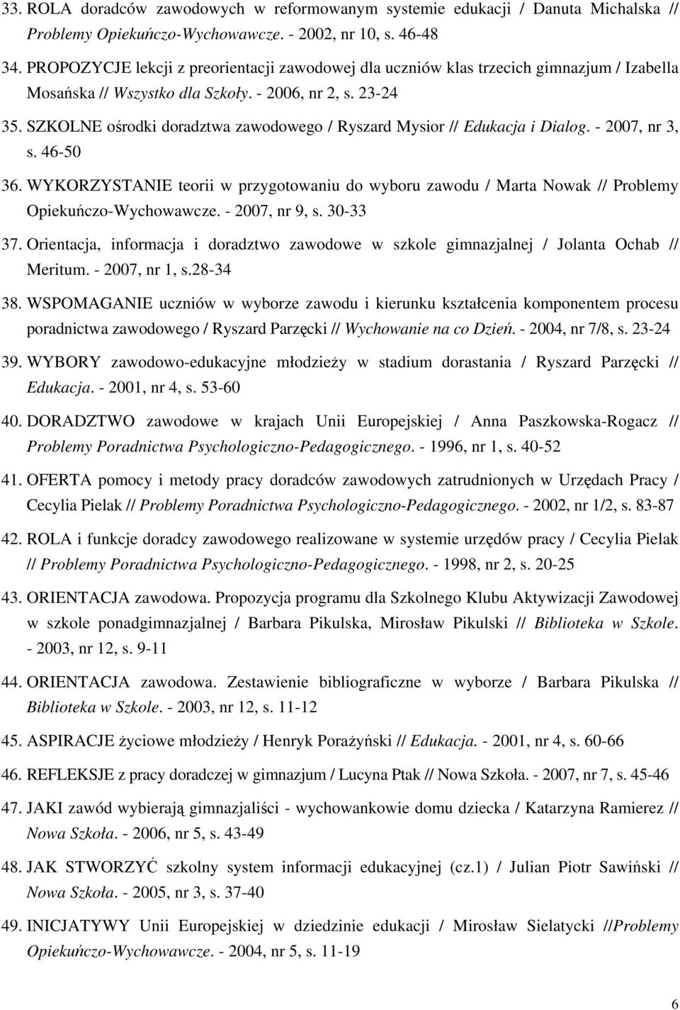 SZKOLNE ośrodki doradztwa zawodowego / Ryszard Mysior // Edukacja i Dialog. - 2007, nr 3, s. 46-50 36.