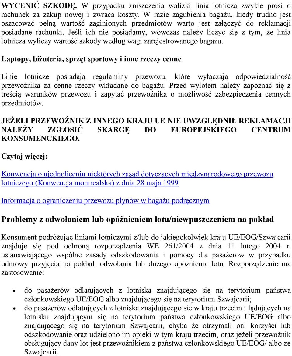 Jeśli ich nie posiadamy, wówczas należy liczyć się z tym, że linia lotnicza wyliczy wartość szkody według wagi zarejestrowanego bagażu.