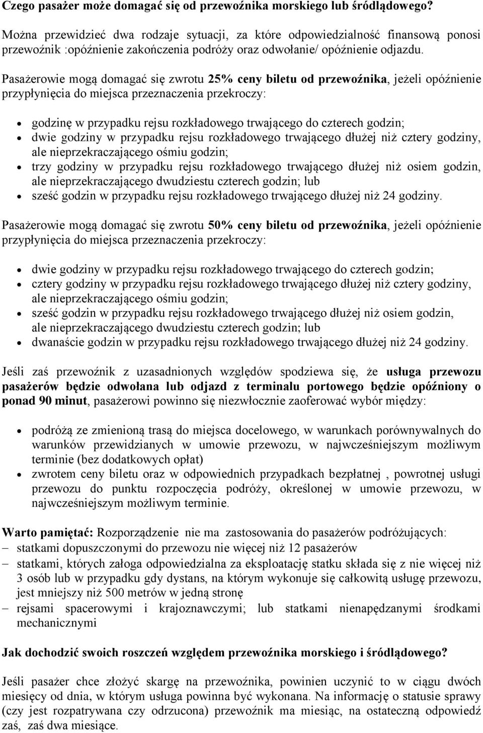 Pasażerowie mogą domagać się zwrotu 25% ceny biletu od przewoźnika, jeżeli opóźnienie przypłynięcia do miejsca przeznaczenia przekroczy: godzinę w przypadku rejsu rozkładowego trwającego do czterech