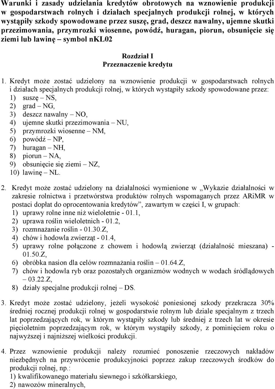 Kredyt może zostać udzielony na wznowienie produkcji w gospodarstwach rolnych i działach specjalnych produkcji rolnej, w których wystąpiły szkody spowodowane przez: 1) suszę NS, 2) grad NG, 3) deszcz