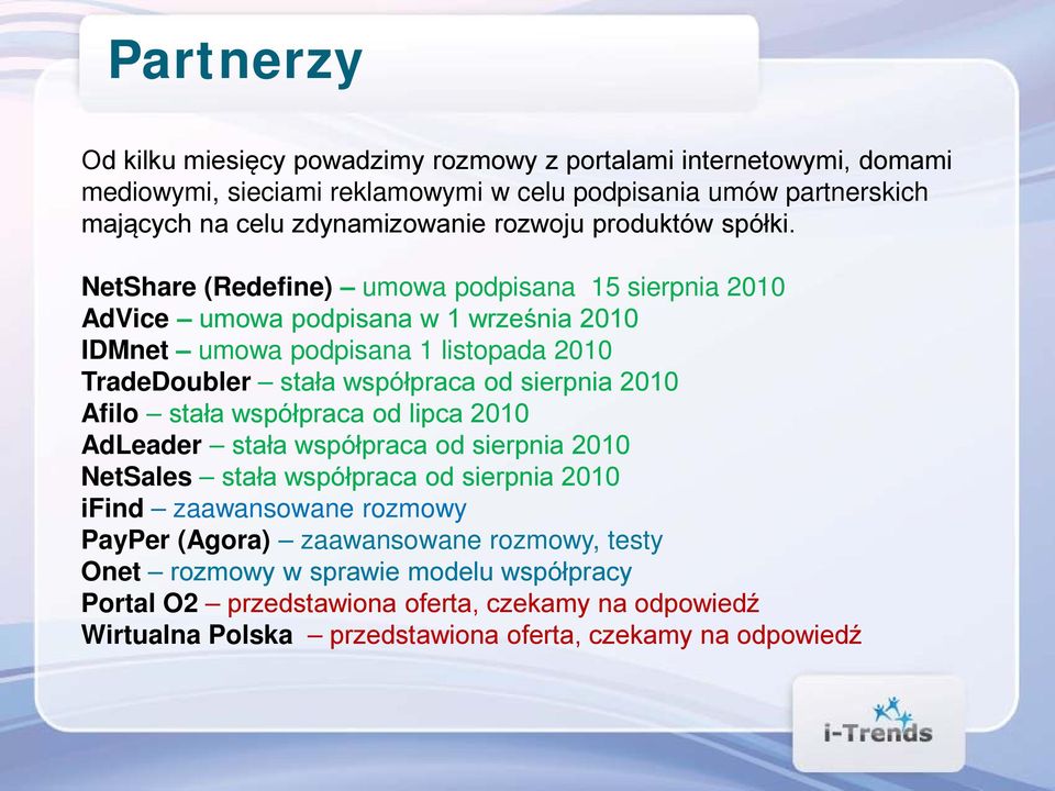 NetShare (Redefine) umowa podpisana 15 sierpnia 2010 AdVice umowa podpisana w 1 września 2010 IDMnet umowa podpisana 1 listopada 2010 TradeDoubler stała współpraca od sierpnia 2010