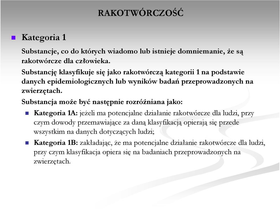 Substancja moŝe być następnie rozróŝniana jako: Kategoria 1A: jeŝeli ma potencjalne działanie rakotwórcze dla ludzi, przy czym dowody przemawiające za daną