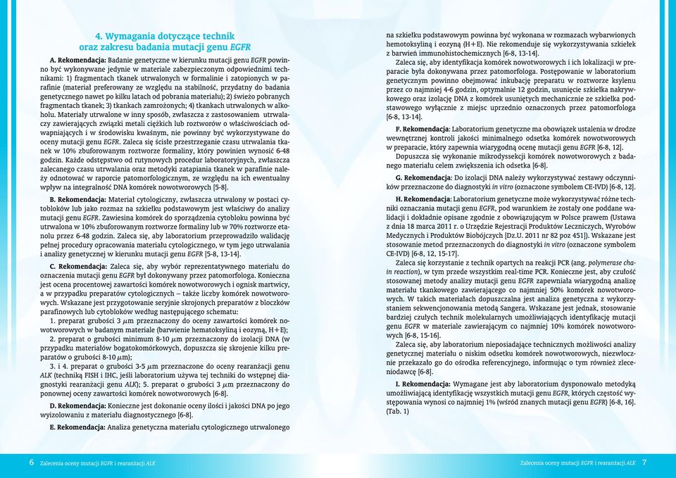 zatopionych w parafinie (materiał preferowany ze względu na stabilność, przydatny do badania genetycznego nawet po kilku latach od pobrania materiału); 2) świeżo pobranych fragmentach tkanek; 3)