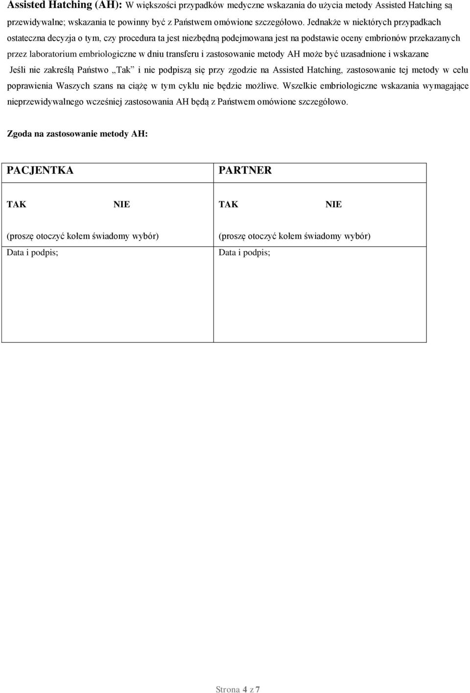 transferu i zastosowanie metody AH może być uzasadnione i wskazane Jeśli nie zakreślą Państwo Tak i nie podpiszą się przy zgodzie na Assisted Hatching, zastosowanie tej metody w celu poprawienia