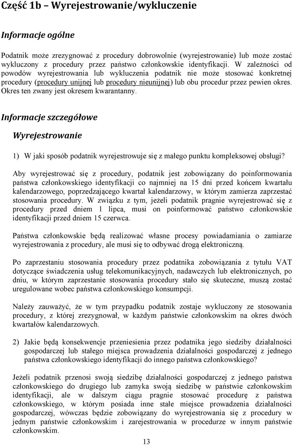 Okres ten zwany jest okresem kwarantanny. Informacje szczegółowe Wyrejestrowanie 1) W jaki sposób podatnik wyrejestrowuje się z małego punktu kompleksowej obsługi?