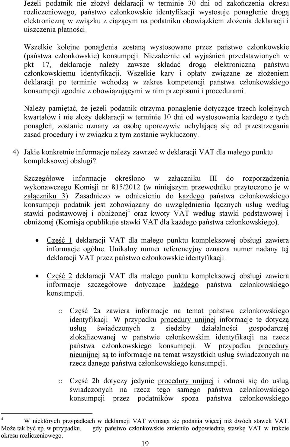 Niezależnie od wyjaśnień przedstawionych w pkt 17, deklaracje należy zawsze składać drogą elektroniczną państwu członkowskiemu identyfikacji.