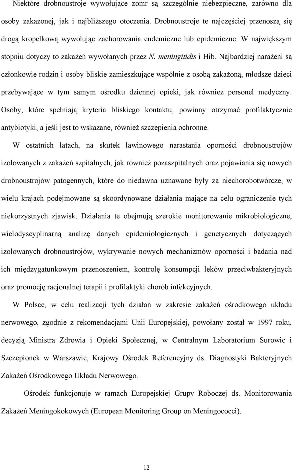 Najbardziej narażeni są członkowie rodzin i osoby bliskie zamieszkujące wspólnie z osobą zakażoną, młodsze dzieci przebywające w tym samym ośrodku dziennej opieki, jak również personel medyczny.