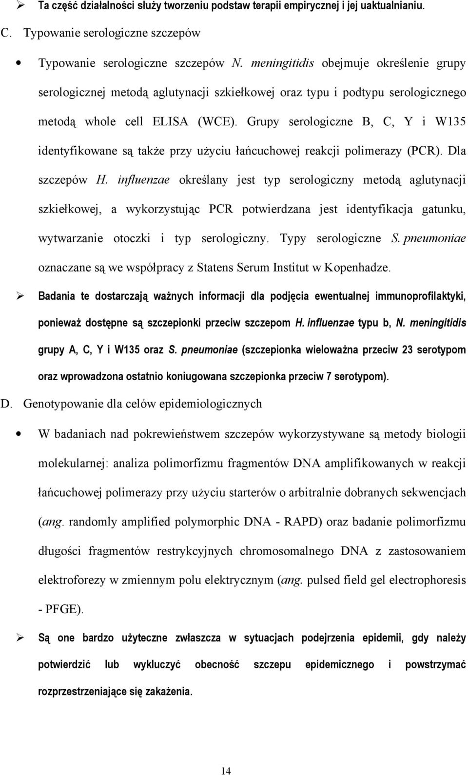 Grupy serologiczne B, C, Y i W135 identyfikowane są także przy użyciu łańcuchowej reakcji polimerazy (PCR). Dla szczepów H.