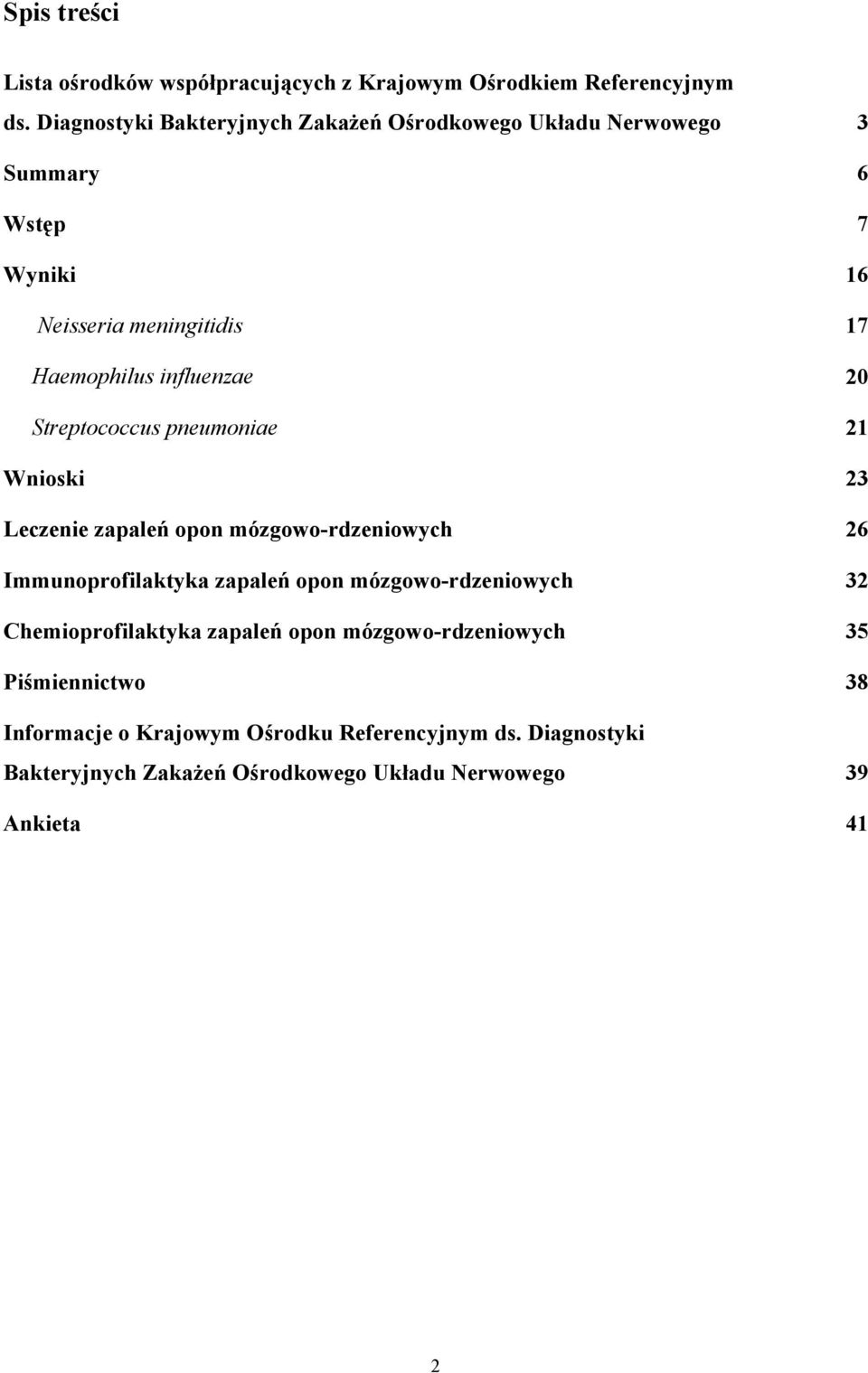 20 Streptococcus pneumoniae 21 Wnioski 23 Leczenie zapaleń opon mózgowo-rdzeniowych 26 Immunoprofilaktyka zapaleń opon mózgowo-rdzeniowych