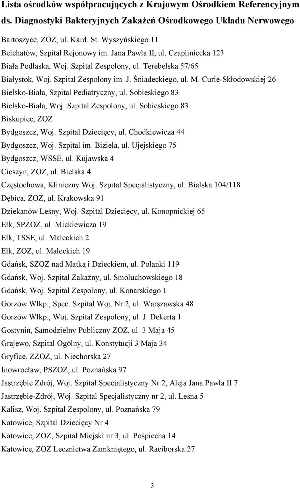 M. Curie-Skłodowskiej 26 Bielsko-Biała, Szpital Pediatryczny, ul. Sobieskiego 83 Bielsko-Biała, Woj. Szpital Zespolony, ul. Sobieskiego 83 Biskupiec, ZOZ Bydgoszcz, Woj. Szpital Dziecięcy, ul.