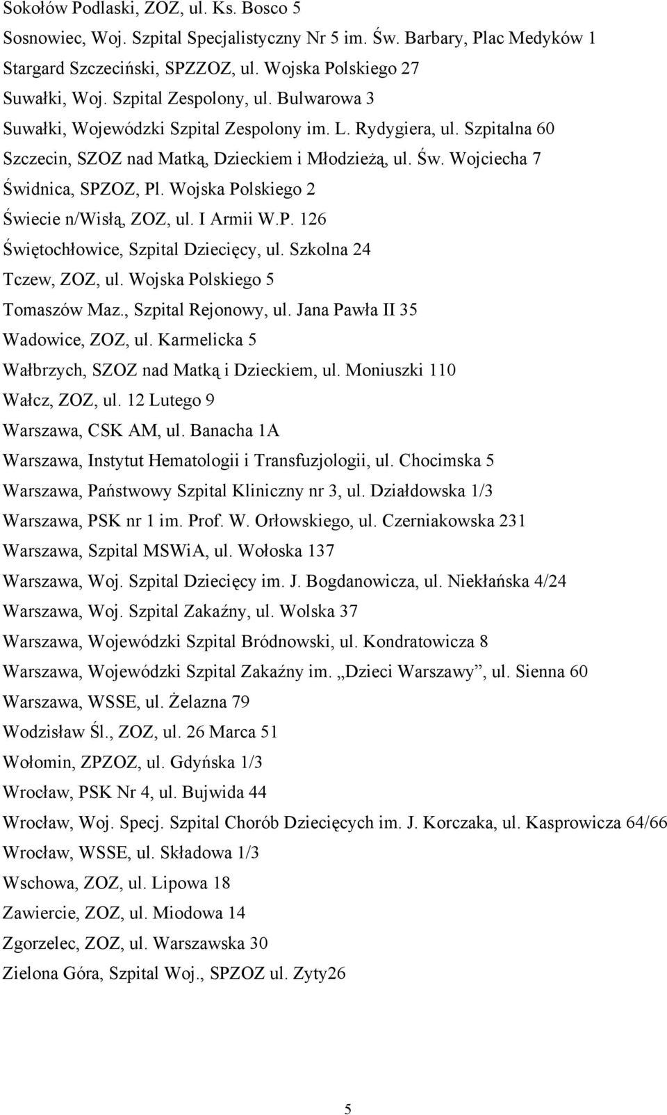 Wojska Polskiego 2 Świecie n/wisłą, ZOZ, ul. I Armii W.P. 126 Świętochłowice, Szpital Dziecięcy, ul. Szkolna 24 Tczew, ZOZ, ul. Wojska Polskiego 5 Tomaszów Maz., Szpital Rejonowy, ul.