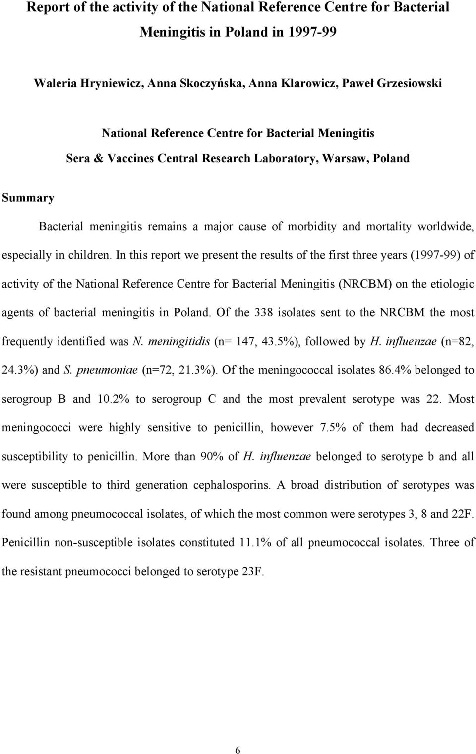 In this report we present the results of the first three years (1997-99) of activity of the National Reference Centre for Bacterial Meningitis (NRCBM) on the etiologic agents of bacterial meningitis