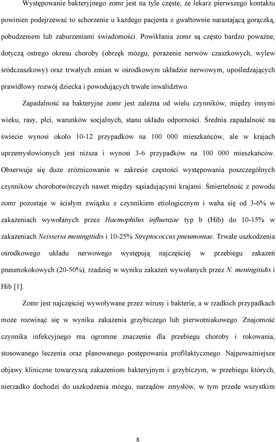 Powikłania zomr są często bardzo poważne, dotyczą ostrego okresu choroby (obrzęk mózgu, porażenie nerwów czaszkowych, wylew śródczaszkowy) oraz trwałych zmian w ośrodkowym układzie nerwowym,