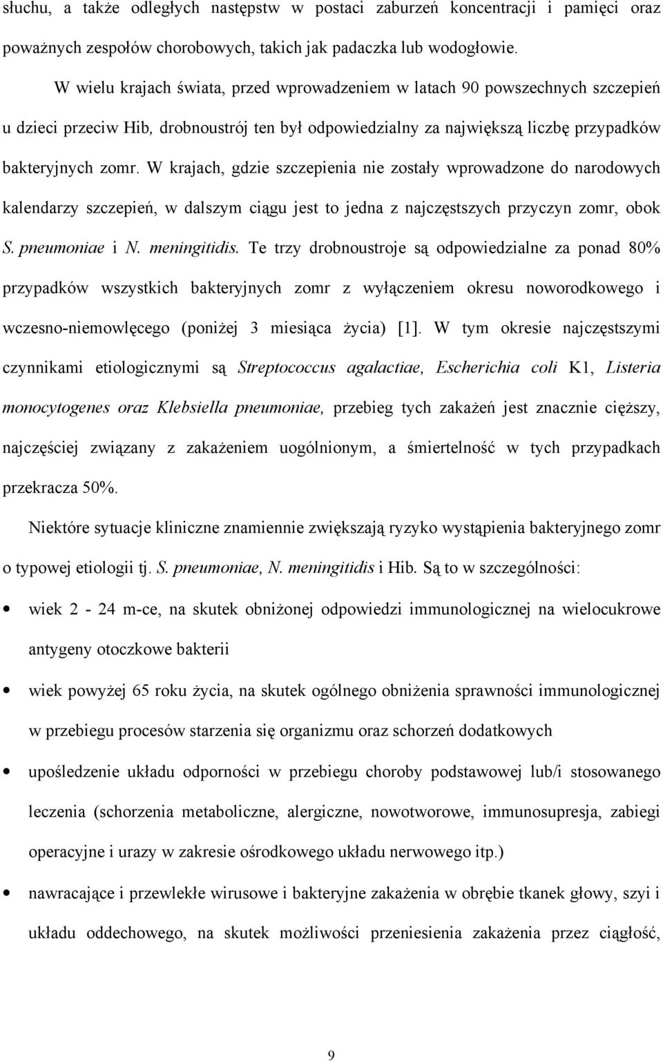 W krajach, gdzie szczepienia nie zostały wprowadzone do narodowych kalendarzy szczepień, w dalszym ciągu jest to jedna z najczęstszych przyczyn zomr, obok S. pneumoniae i N. meningitidis.