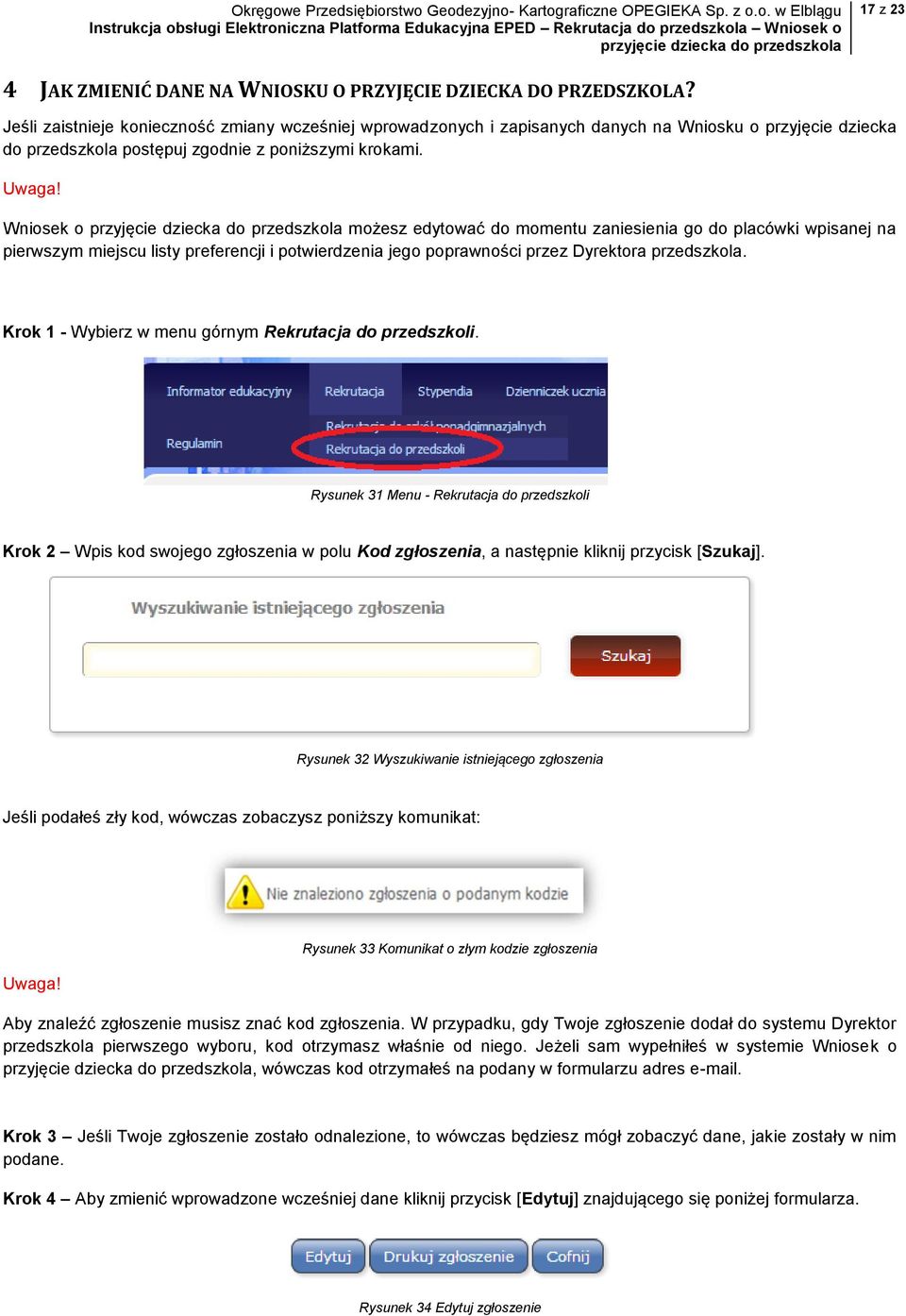 Wniosek o możesz edytować do momentu zaniesienia go do placówki wpisanej na pierwszym miejscu listy preferencji i potwierdzenia jego poprawności przez Dyrektora przedszkola.