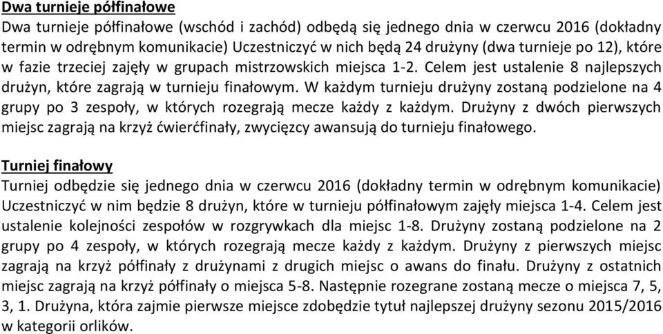 W każdym turnieju drużyny zostaną podzielone na 4 grupy po 3 zespoły, w których rozegrają mecze każdy z każdym.