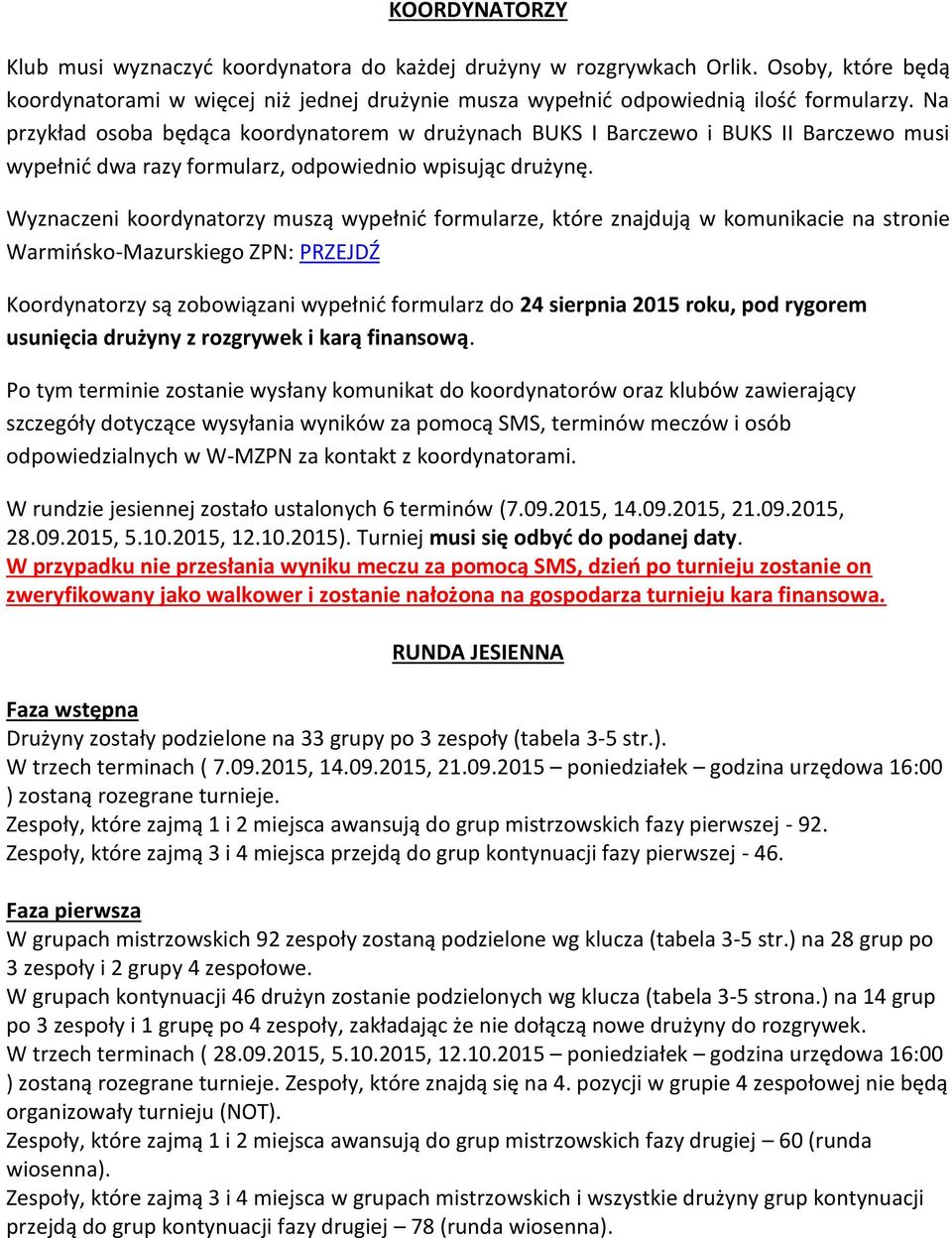 Wyznaczeni koordynatorzy muszą wypełnić formularze, które znajdują w komunikacie na stronie Warmińsko-Mazurskiego ZPN: PRZEJDŹ Koordynatorzy są zobowiązani wypełnić formularz do 24 sierpnia 2015