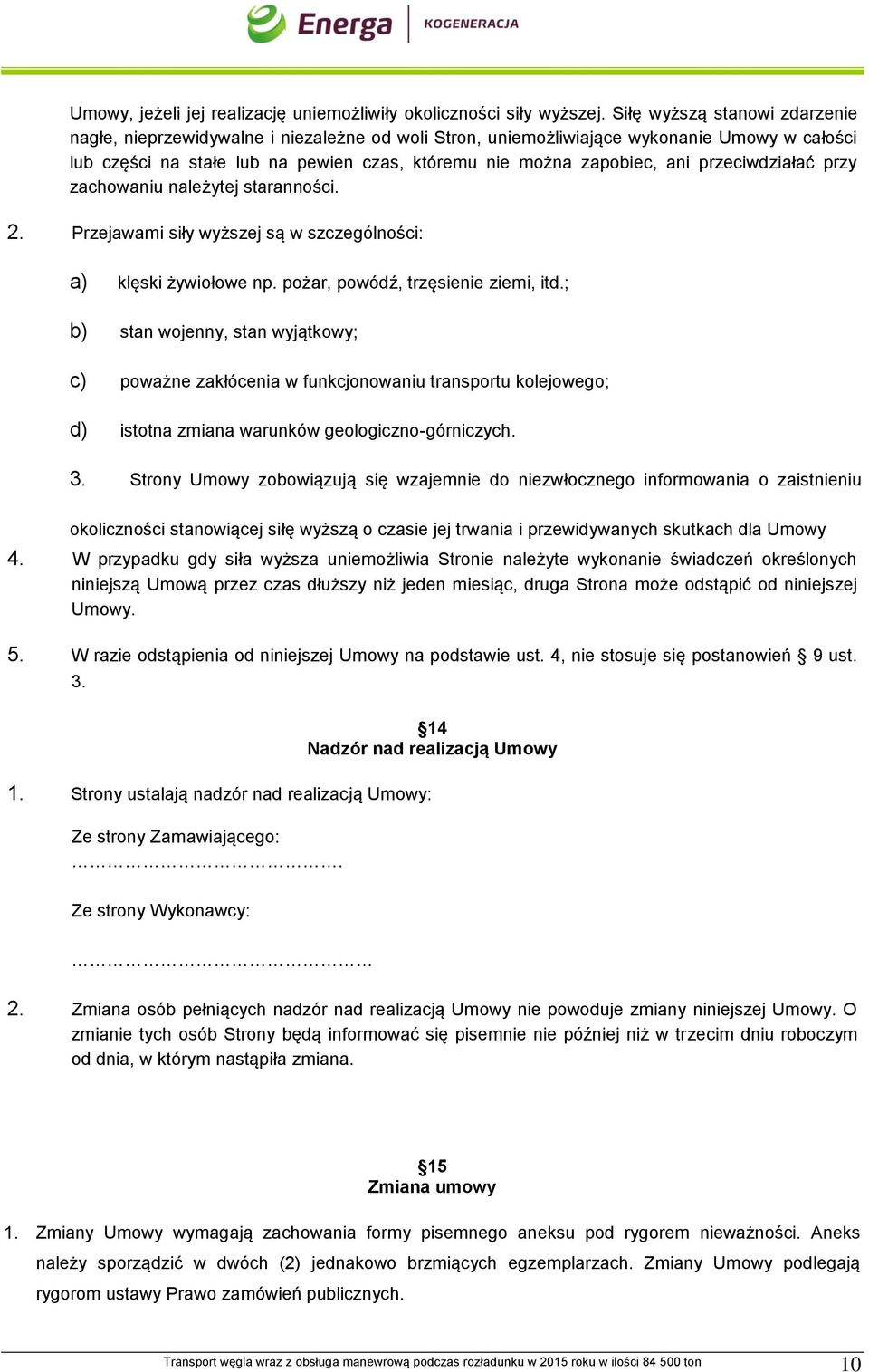 przeciwdziałać przy zachowaniu należytej staranności. 2. Przejawami siły wyższej są w szczególności: a) klęski żywiołowe np. pożar, powódź, trzęsienie ziemi, itd.