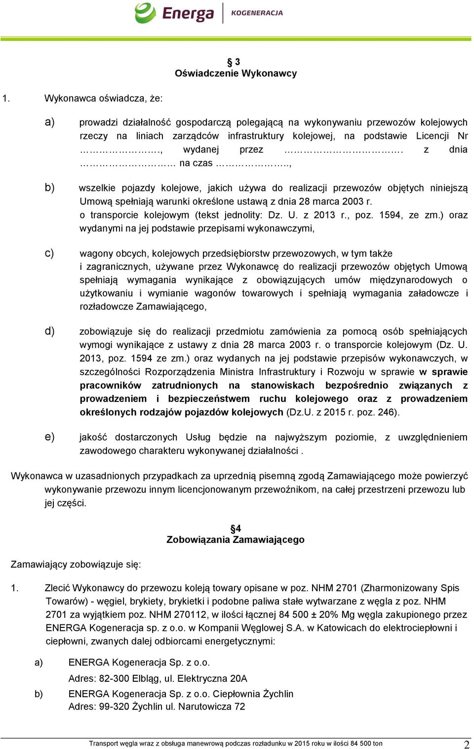 , wydanej przez. z dnia na czas.., b) wszelkie pojazdy kolejowe, jakich używa do realizacji przewozów objętych niniejszą Umową spełniają warunki określone ustawą z dnia 28 marca 2003 r.