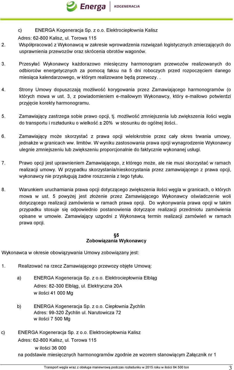 Przesyłać Wykonawcy każdorazowo miesięczny harmonogram przewozów realizowanych do odbiorców energetycznych za pomocą faksu na 5 dni roboczych przed rozpoczęciem danego miesiąca kalendarzowego, w