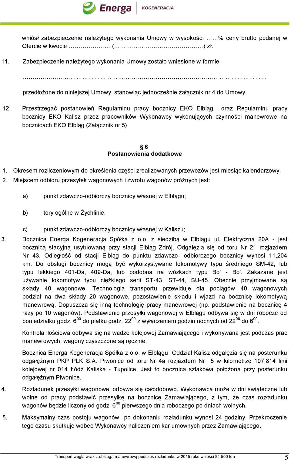 Przestrzegać postanowień Regulaminu pracy bocznicy EKO Elbląg oraz Regulaminu pracy bocznicy EKO Kalisz przez pracowników Wykonawcy wykonujących czynności manewrowe na bocznicach EKO Elbląg