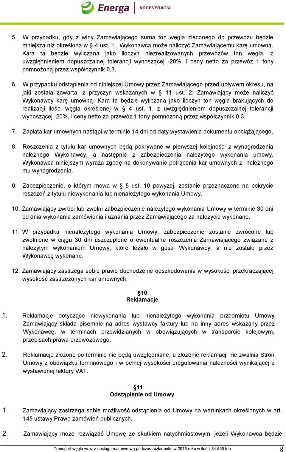 6. W przypadku odstąpienia od niniejszej Umowy przez Zamawiającego przed upływem okresu, na jaki została zawarta, z przyczyn wskazanych w 11 ust. 2, Zamawiający może naliczyć Wykonawcy karę umowną.