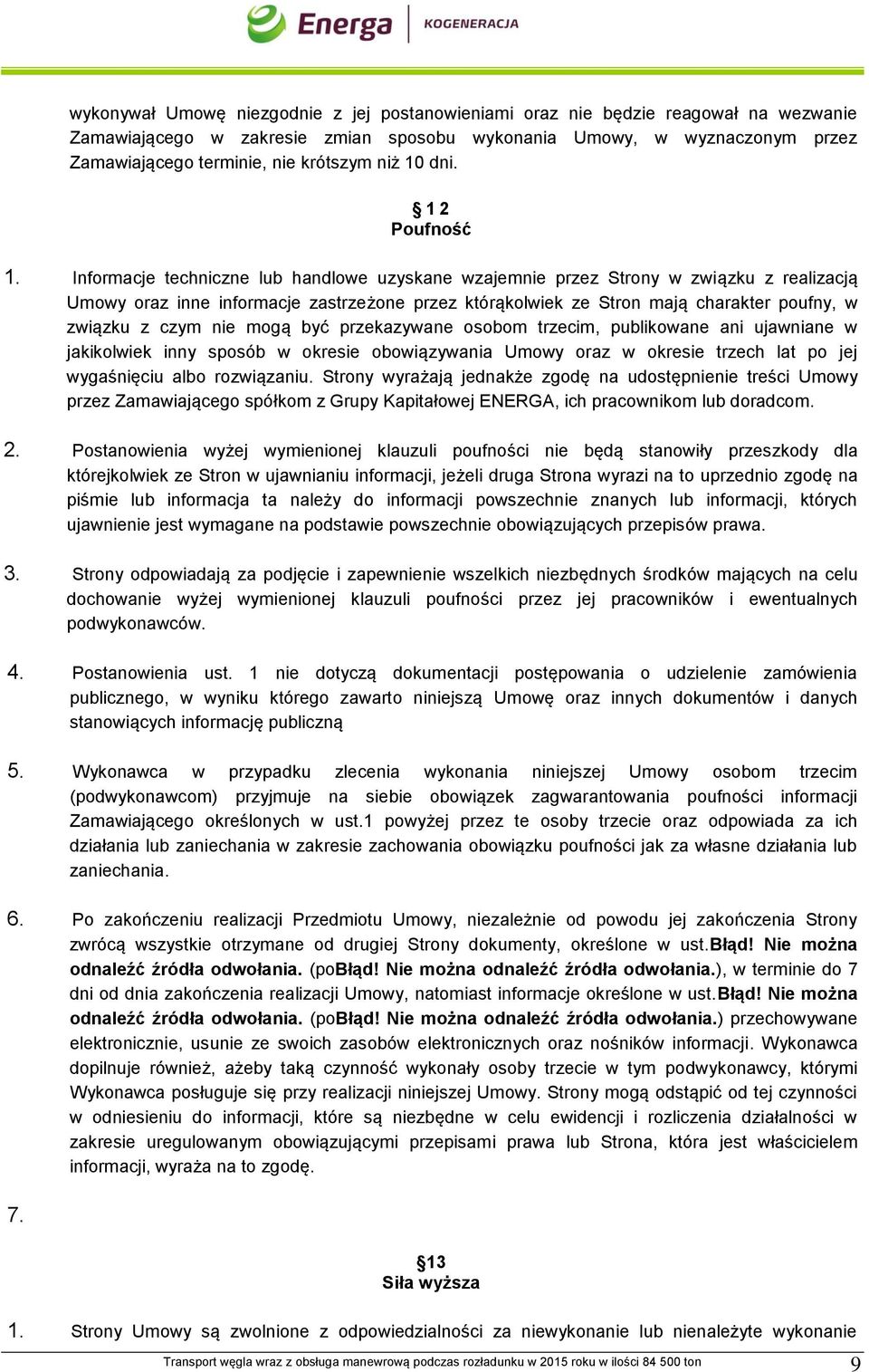 Informacje techniczne lub handlowe uzyskane wzajemnie przez Strony w związku z realizacją Umowy oraz inne informacje zastrzeżone przez którąkolwiek ze Stron mają charakter poufny, w związku z czym