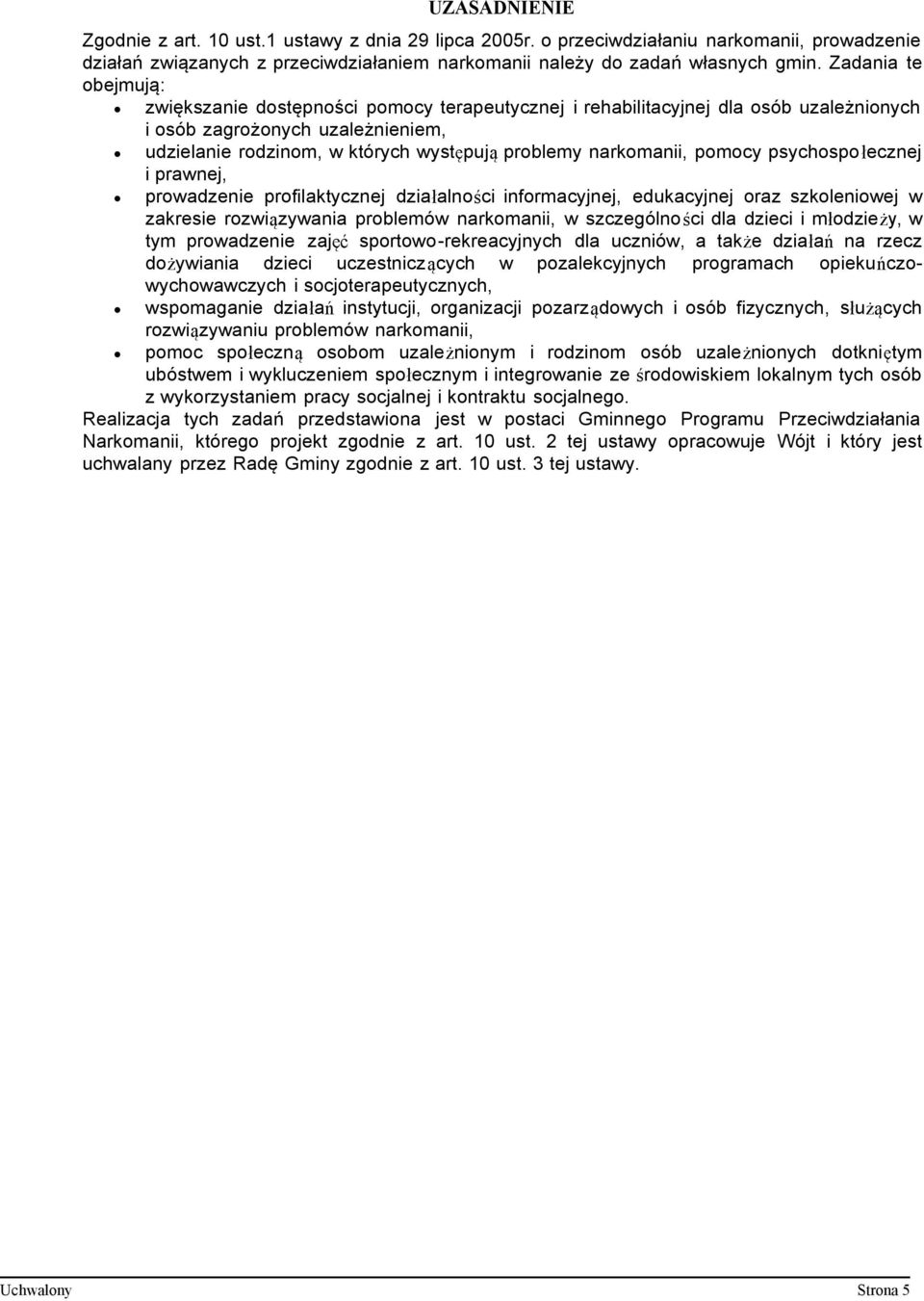 narkomanii, pomocy psychospołecznej i prawnej, prowadzenie profilaktycznej działalności informacyjnej, edukacyjnej oraz szkoleniowej w zakresie rozwiązywania problemów narkomanii, w szczególności dla