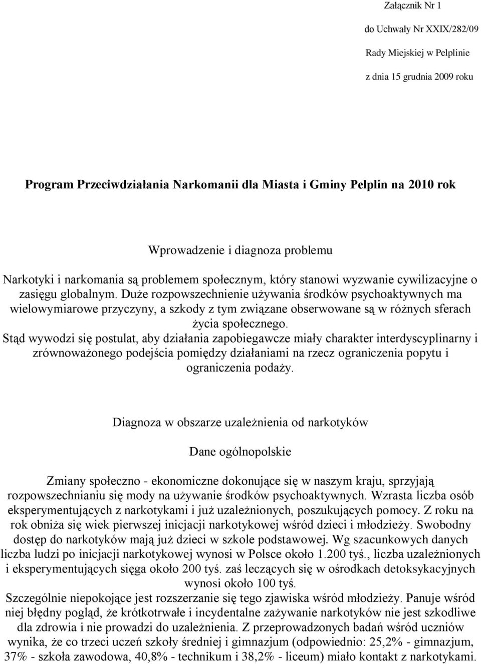 Duże rozpowszechnienie używania środków psychoaktywnych ma wielowymiarowe przyczyny, a szkody z tym związane obserwowane są w różnych sferach życia społecznego.