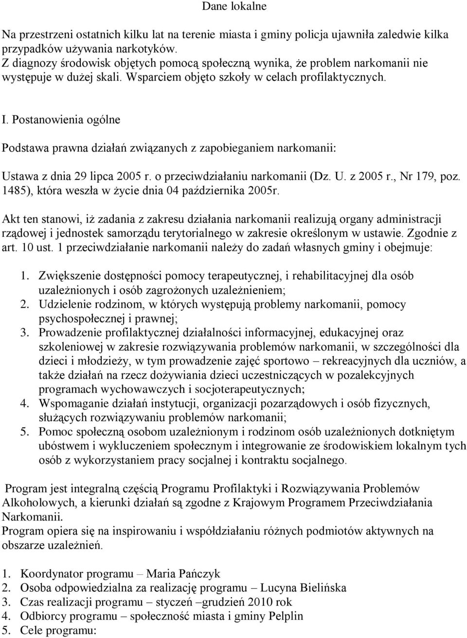 Postanowienia ogólne Podstawa prawna działań związanych z zapobieganiem narkomanii: Ustawa z dnia 29 lipca 2005 r. o przeciwdziałaniu narkomanii (Dz. U. z 2005 r., Nr 179, poz.