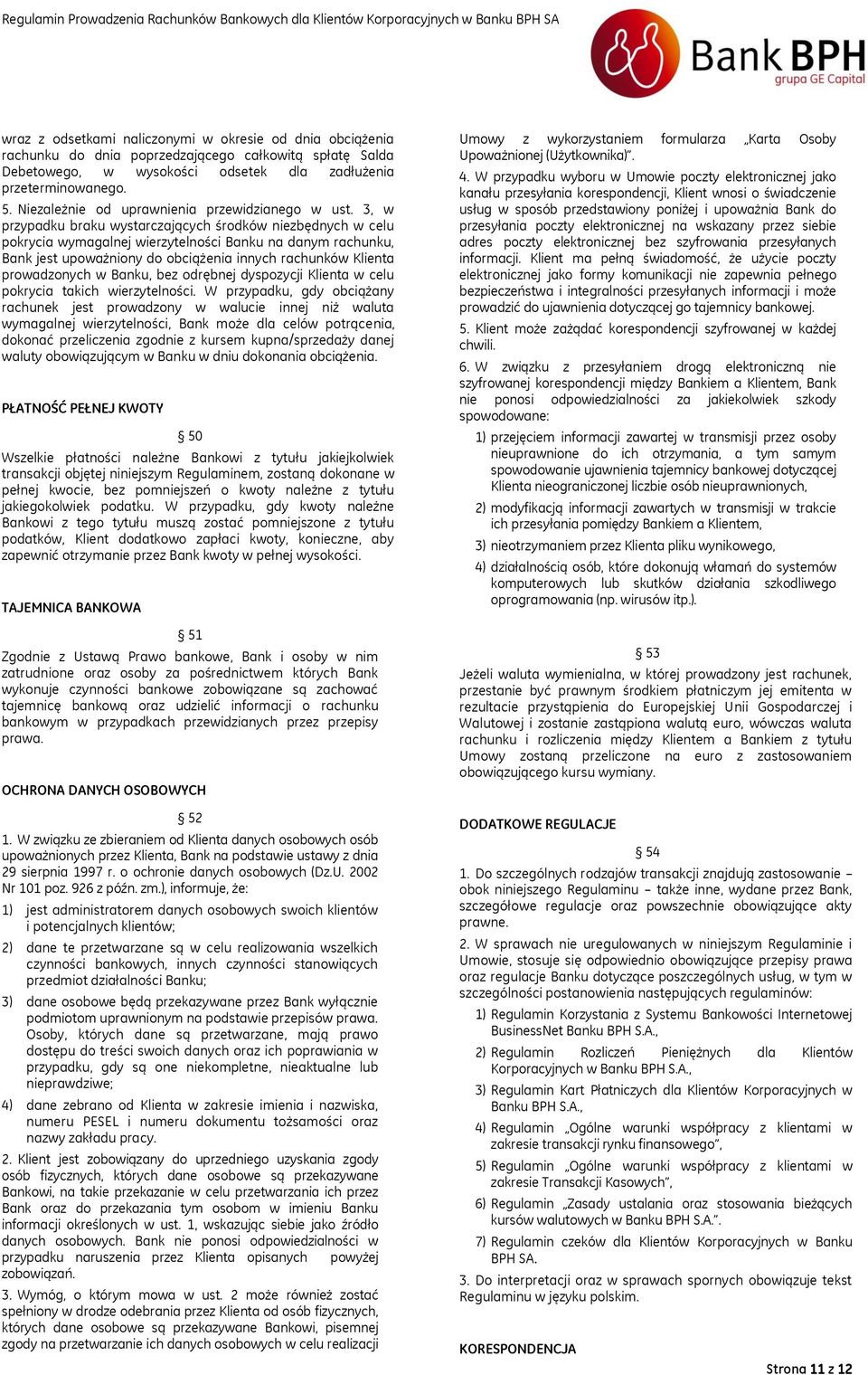 3, w przypadku braku wystarczających środków niezbędnych w celu pokrycia wymagalnej wierzytelności Banku na danym rachunku, Bank jest upoważniony do obciążenia innych rachunków Klienta prowadzonych w