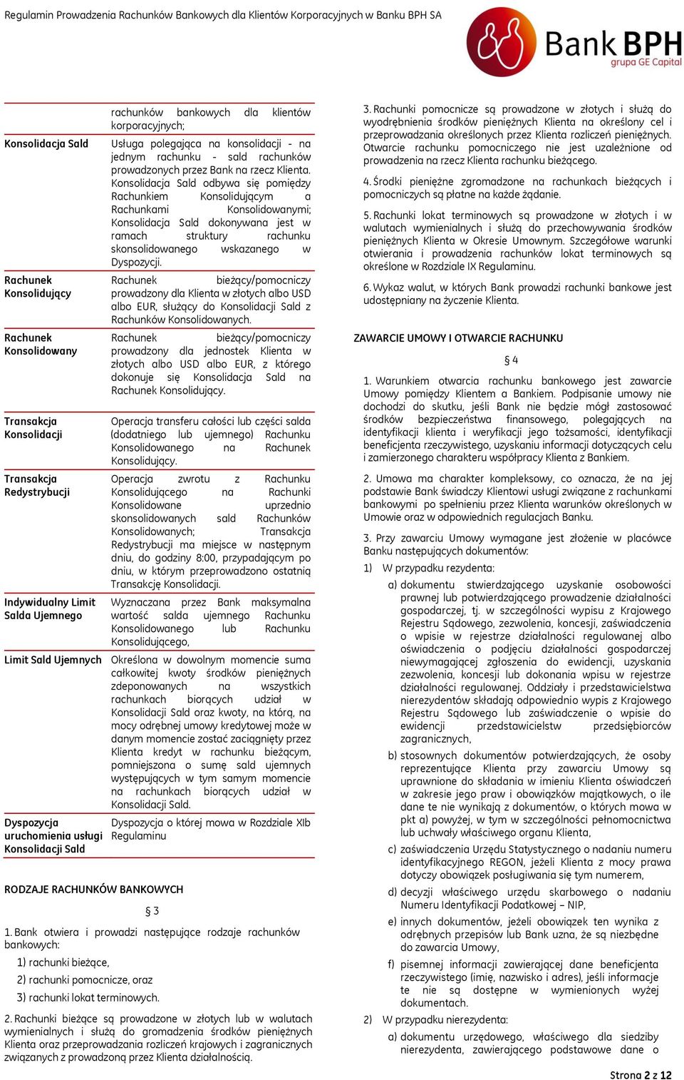 Konsolidacja Sald odbywa się pomiędzy Rachunkiem Konsolidującym a Rachunkami Konsolidowanymi; Konsolidacja Sald dokonywana jest w ramach struktury rachunku skonsolidowanego wskazanego w Dyspozycji.
